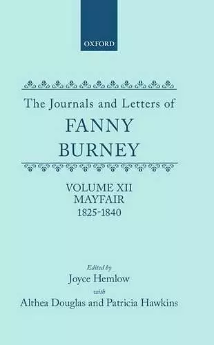 The Journals and Letters of Fanny Burney (Madame D'Arblay): Volume XII: Mayfair 1825-1840 cover