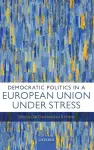 Democratic Politics in a European Union Under Stress cover
