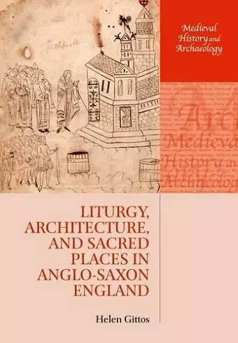 Liturgy, Architecture, and Sacred Places in Anglo-Saxon England cover