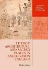 Liturgy, Architecture, and Sacred Places in Anglo-Saxon England cover