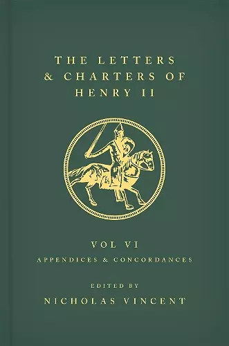 The Letters and Charters of Henry II, King of England 1154-1189 Volume VI: Appendices and Concordances cover