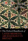 The Oxford Handbook of Later Medieval Archaeology in Britain cover