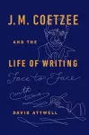 J.M. Coetzee & the Life of Writing cover