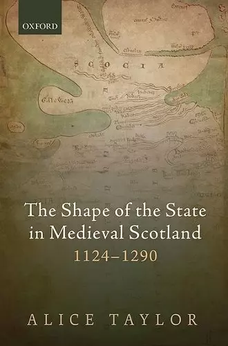 The Shape of the State in Medieval Scotland, 1124-1290 cover