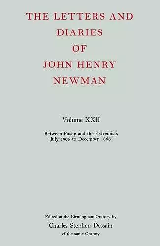 The Letters and Diaries of John Henry Newman: Volume XXII: Between Pusey and the Extremists: July 1865 to December 1866 cover