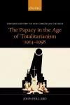 The Papacy in the Age of Totalitarianism, 1914-1958 cover