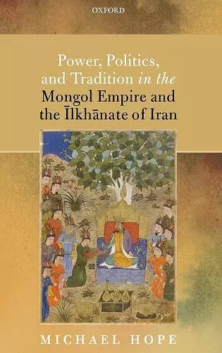 Power, Politics, and Tradition in the Mongol Empire and the Īlkhānate of Iran cover