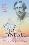 The Ascent of John Tyndall cover