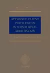 Attorney-Client Privilege in International Arbitration cover