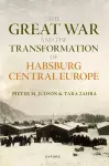 The Great War and the Transformation of Habsburg Central Europe cover