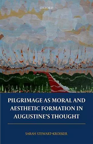 Pilgrimage as Moral and Aesthetic Formation in Augustine's Thought cover