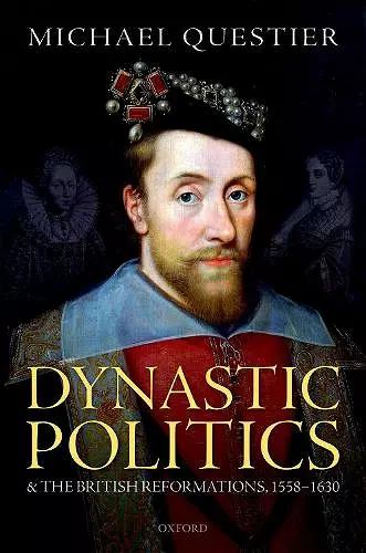 Dynastic Politics and the British Reformations, 1558-1630 cover