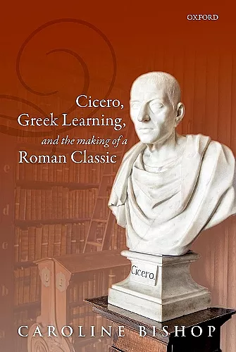 Cicero, Greek Learning, and the Making of a Roman Classic cover