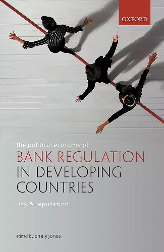 The Political Economy of Bank Regulation in Developing Countries: Risk and Reputation cover