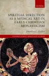 Spiritual Direction as a Medical Art in Early Christian Monasticism cover