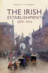 The Irish Establishment 1879-1914 cover