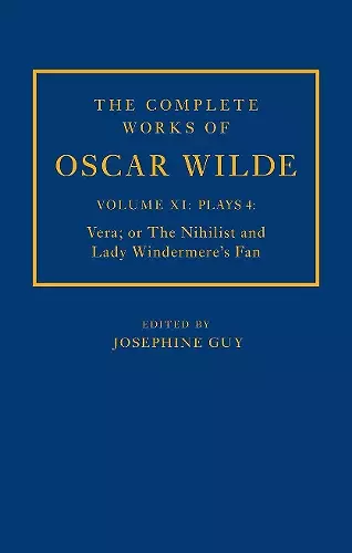 The Complete Works of Oscar Wilde: Volume XI Plays 4: Vera; or The Nihilist and Lady Windermere's Fan cover