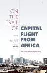 On the Trail of Capital Flight from Africa cover