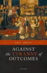 Against the Tyranny of Outcomes cover