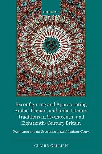 Reconfiguring and Appropriating Arabic, Persian, and Indic Literary Traditions in Seventeenth- and Eighteenth-Century Britain cover