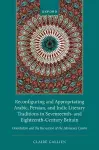 Reconfiguring and Appropriating Arabic, Persian, and Indic Literary Traditions in Seventeenth- and Eighteenth-Century Britain cover