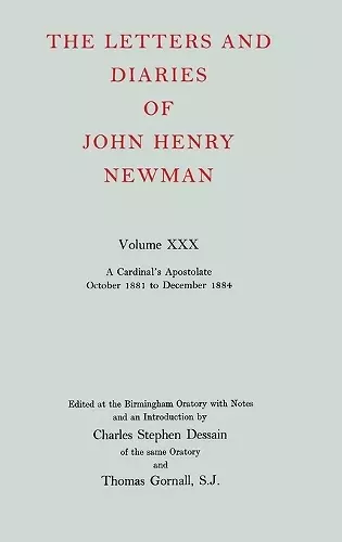 The Letters and Diaries of John Henry Newman: Volume XXX: A Cardinal's Apostolate, October 1881 to December 1884 cover