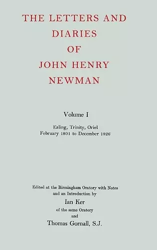 The Letters and Diaries of John Henry Newman: Volume I: Ealing, Trinity, Oriel, February 1801 to December 1826 cover