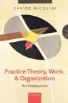 Practice Theory, Work, and Organization cover