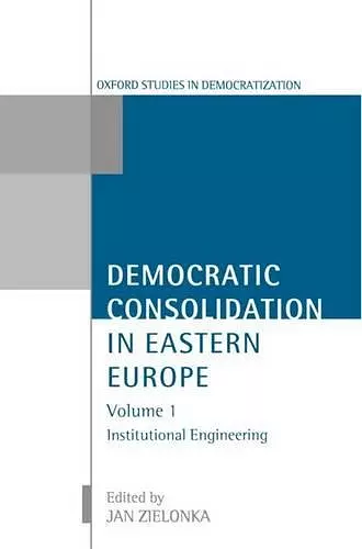 Democratic Consolidation in Eastern Europe: Volume 1: Institutional Engineering cover