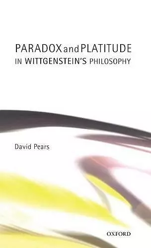 Paradox and Platitude in Wittgenstein's Philosophy cover