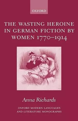 The Wasting Heroine in German Fiction by Women 1770-1914 cover