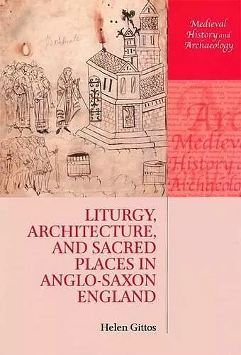 Liturgy, Architecture, and Sacred Places in Anglo-Saxon England cover