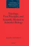 Teleology, First Principles, and Scientific Method in Aristotle's Biology cover