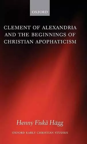 Clement of Alexandria and the Beginnings of Christian Apophaticism cover