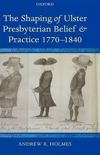 The Shaping of Ulster Presbyterian Belief and Practice, 1770-1840 cover