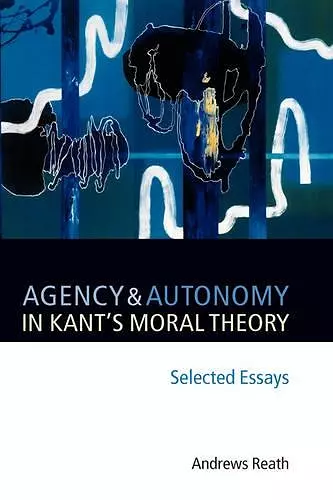 Agency and Autonomy in Kant's Moral Theory cover