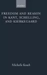 Freedom and Reason in Kant, Schelling, and Kierkegaard cover