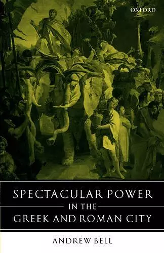 Spectacular Power in the Greek and Roman City cover