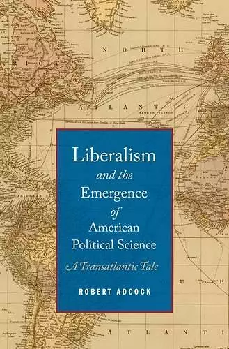 Liberalism and the Emergence of American Political Science cover