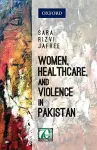 Women, Healthcare, and Violence in Pakistan cover