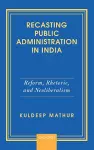 Recasting Public Administration in India cover