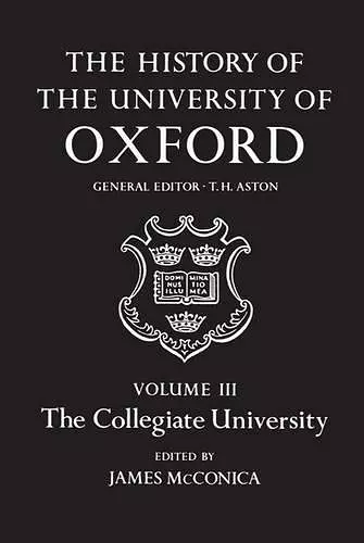 The History of the University of Oxford: Volume III: The Collegiate University cover