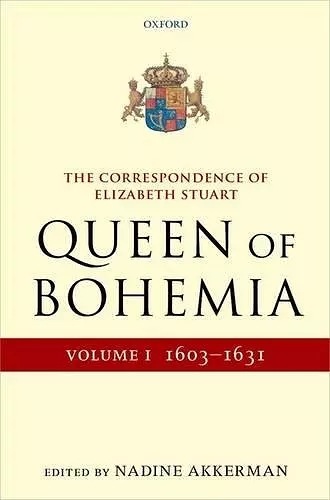 The Correspondence of Elizabeth Stuart, Queen of Bohemia, Volume I cover