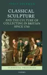 Classical Sculpture and the Culture of Collecting in Britain since 1760 cover