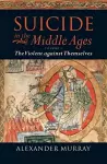 Suicide in the Middle Ages: Volume 1: The Violent against Themselves cover