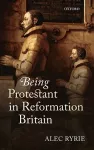 Being Protestant in Reformation Britain cover