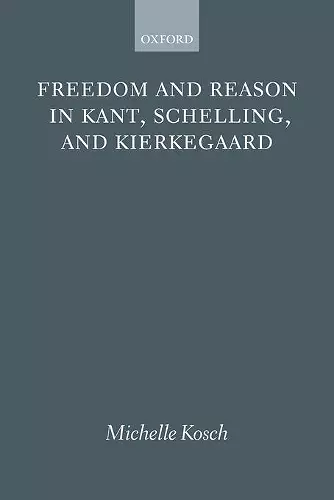 Freedom and Reason in Kant, Schelling, and Kierkegaard cover