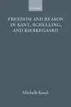 Freedom and Reason in Kant, Schelling, and Kierkegaard cover