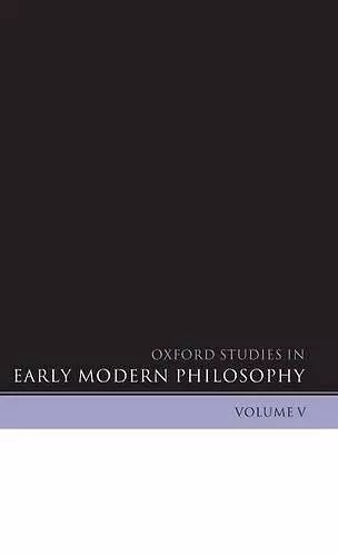 Oxford Studies in Early Modern Philosophy Volume V cover