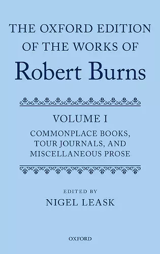 The Oxford Edition of the Works of Robert Burns: Volume I: Commonplace Books, Tour Journals, and Miscellaneous Prose cover